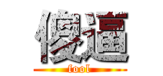 傻逼 (fool)