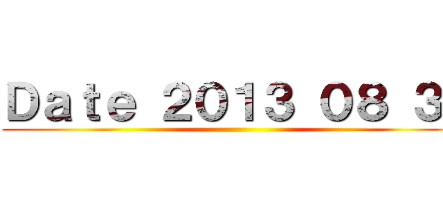 Ｄａｔｅ ２０１３ ０８ ３１ ()