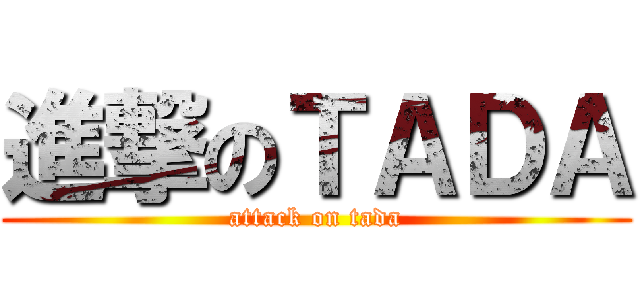 進撃のＴＡＤＡ (attack on tada)