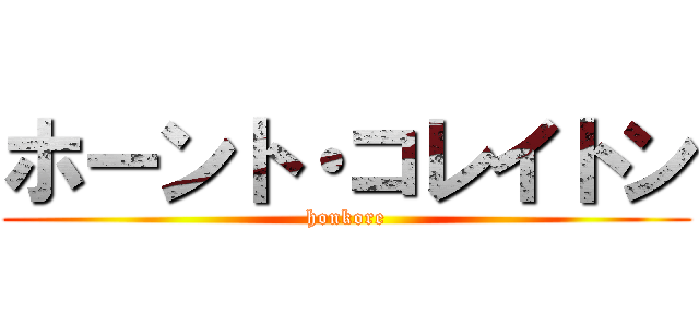 ホーント・コレイトン (honkore)
