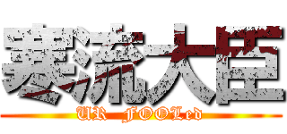 寒流大臣 (UR  FOOLed)