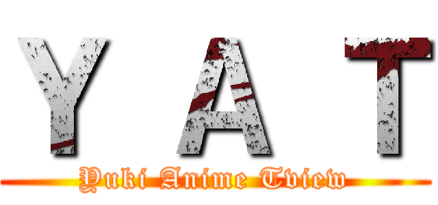 Ｙ Ａ Ｔ (Yuki Anime Tview)