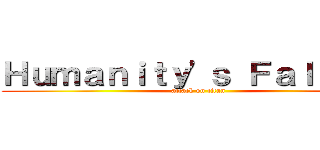 Ｈｕｍａｎｉｔｙ'ｓ Ｆａｌｌｅｎ： (attack on titan)