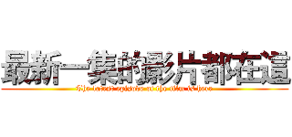 最新一集的影片都在這 (The latest episode of the film is here)