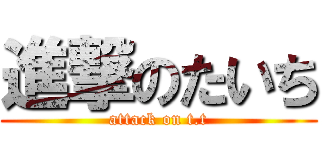 進撃のたいち (attack on t.t)