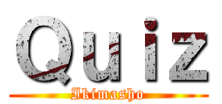 Ｑｕｉｚ (Ikimasho)