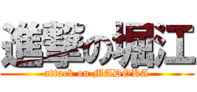 進撃の堀江 (attack on MADOKA)