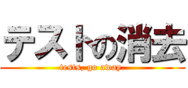 テストの消去 (tests, go away.)