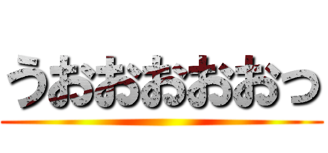 うおおおおおっ ()