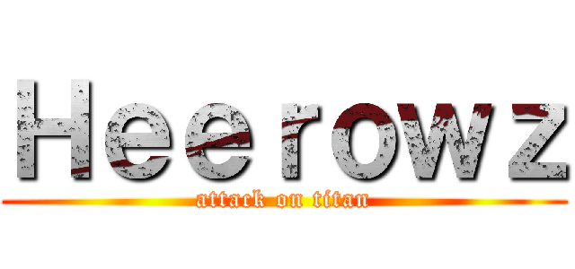 Ｈｅｅｒｏｗｚ (attack on titan)