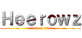 Ｈｅｅｒｏｗｚ (attack on titan)