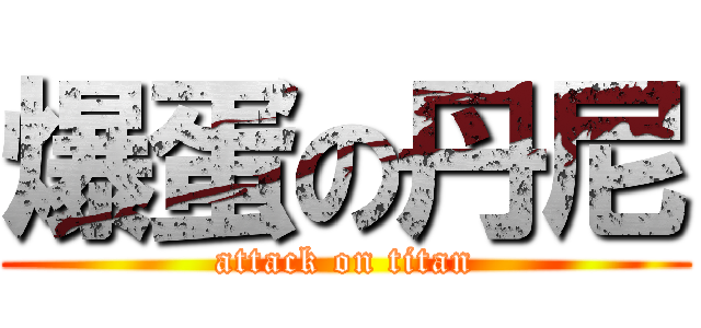 爆蛋の丹尼 (attack on titan)