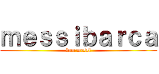 ｍｅｓｓｉｂａｒｃａ (kun messi)