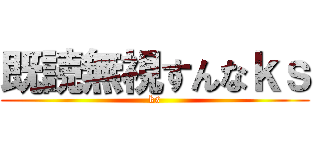 既読無視すんなｋｓ (ks)