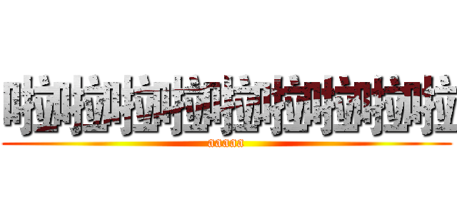 啦啦啦啦啦啦啦啦啦 (aaaaa)