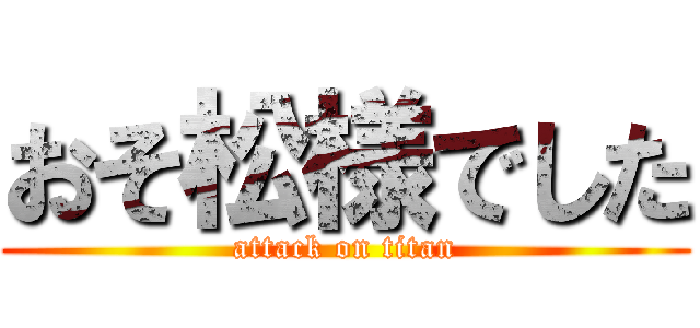 おそ松様でした (attack on titan)