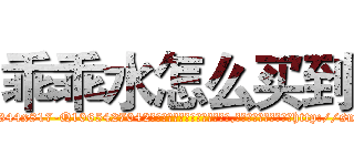 乖乖水怎么买到 (乖乖水怎么买到【电-151x68344x817-Q1065427042元吉药业】我们做的是长期生意,靠的是老客户长期支持http://sngk.net/04lFD5

参考消息网我们做的是长期生意,靠的是老客户长期支持也许我们早该意识到，就连鲍勃·霍斯金斯（金球奖戏剧类电影男主角 
)