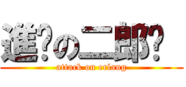 進擊の二郎戩  (attack on erlang)
