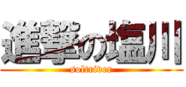 進撃の塩川 (soltriver)