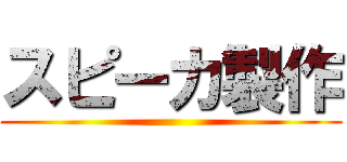 スピーカ製作 ()