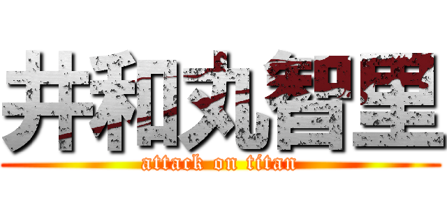 井和丸智里 (attack on titan)