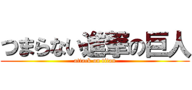 つまらない進撃の巨人 (attack on titan)