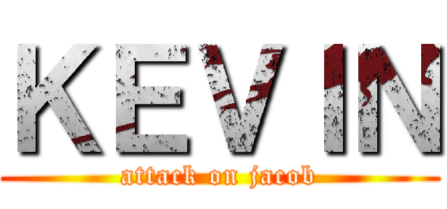 ＫＥＶＩＮ (attack on jacob)