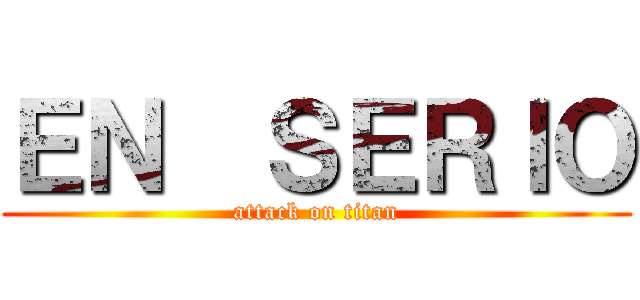 ＥＮ  ＳＥＲＩＯ (attack on titan)