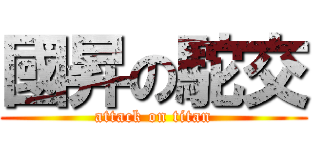 國昇の駝交 (attack on titan)