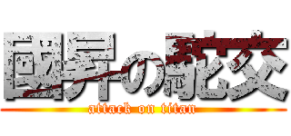 國昇の駝交 (attack on titan)