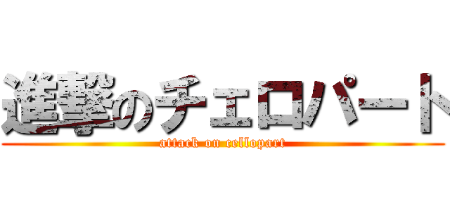 進撃のチェロパート (attack on cellopart)