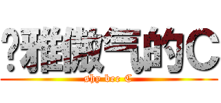 优雅傲气的Ｃ (shy bee C)