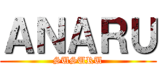 ＡＮＡＲＵ (SUSURU)