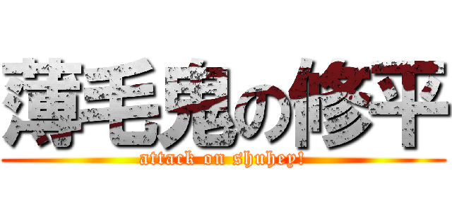 薄毛鬼の修平 (attack on shuhey!)