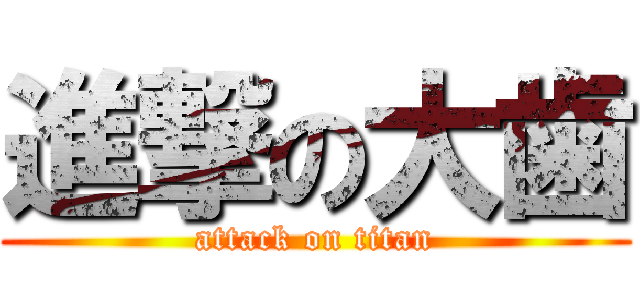 進撃の大歯 (attack on titan)