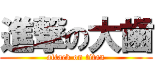 進撃の大歯 (attack on titan)