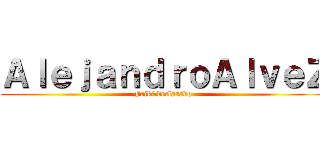 ＡｌｅｊａｎｄｒｏＡｌｖｅＺ (Friki declarado.)