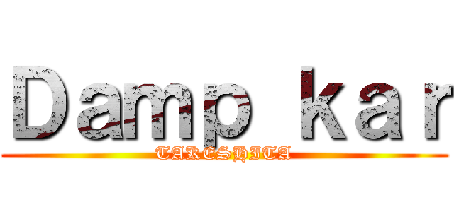 Ｄａｍｐ ｋａｒ (TAKESHITA)