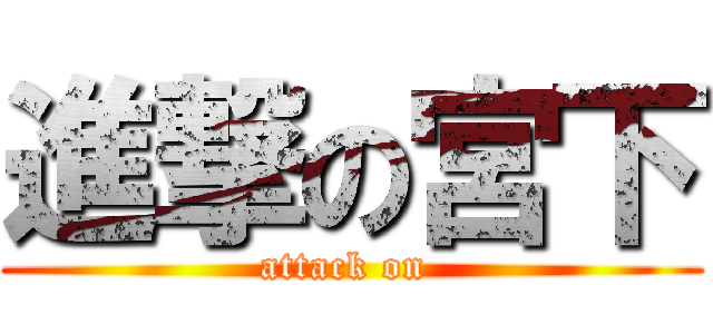進撃の宮下 (attack on )