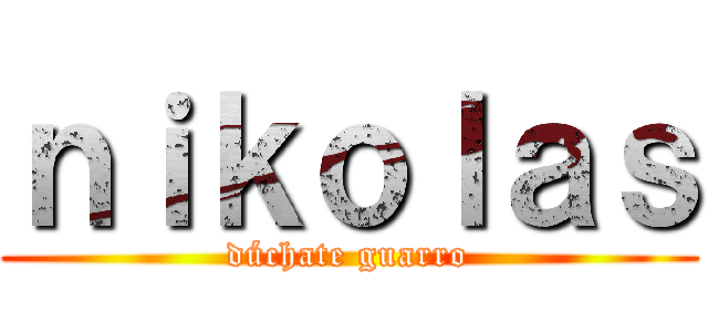ｎｉｋｏｌａｓ (dúchate guarro)