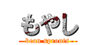 もやし (bean sprouts)