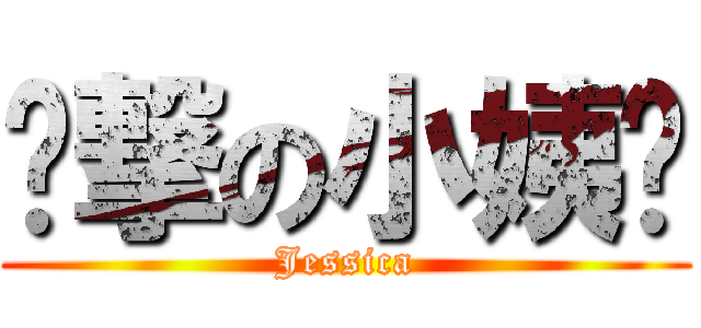 进撃の小姨妈 (Jessica)