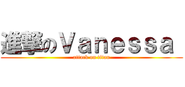 進撃のＶａｎｅｓｓａ  (attack on titan)