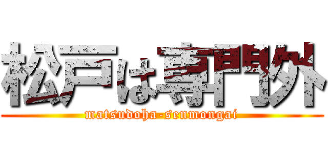 松戸は専門外 (matsudoha-senmongai)