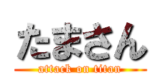 たまさん (attack on titan)