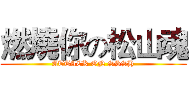 燃燒你の松山魂 (ATTACK ON SSSH)