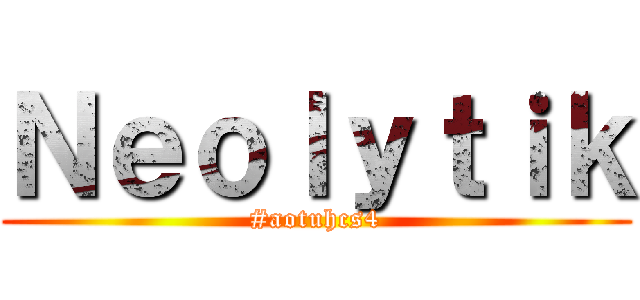 Ｎｅｏｌｙｔｉｋ (#aotuhcs4)