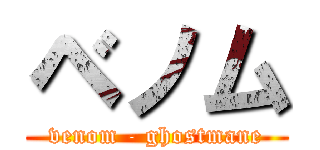 ベノム (venom - ghostmane)