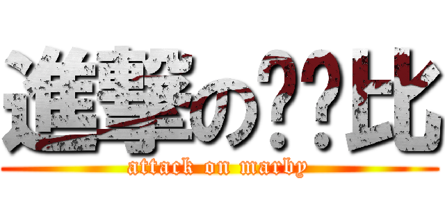 進撃の马尔比 (attack on marby)