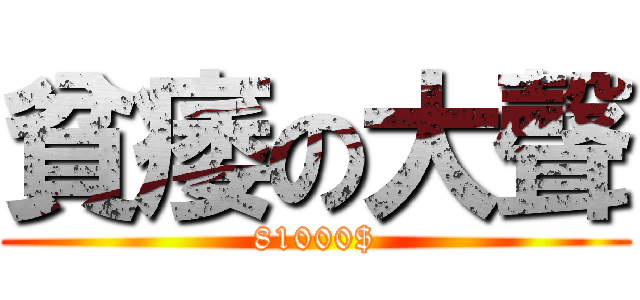 貧痿の大聲 (81000$)